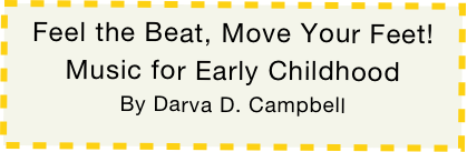 Feel the Beat, Move Your Feet!
Music for Early Childhood 
By Darva D. Campbell